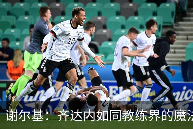 谢尔基：齐达内如同教练界的魔法师，这场胜利真是燃爆了！